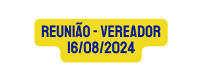reunião vereador 16 08 2024