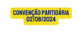 convenção partidária 02 08 2024